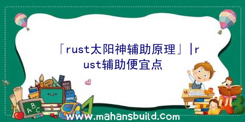 「rust太阳神辅助原理」|rust辅助便宜点